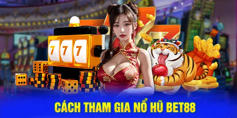 Các bước trải nghiệm nổ hũ Bet88 an toàn, nhanh chóng cho hội viên